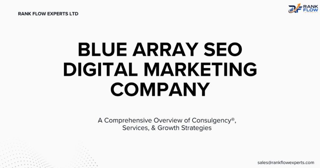 Comprehensive guide and overview of Blue Array SEO digital marketing company, highlighting their Consulgency services, digital PR, and search strategy.